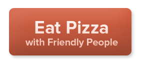 Eat Pizza with Friendly People